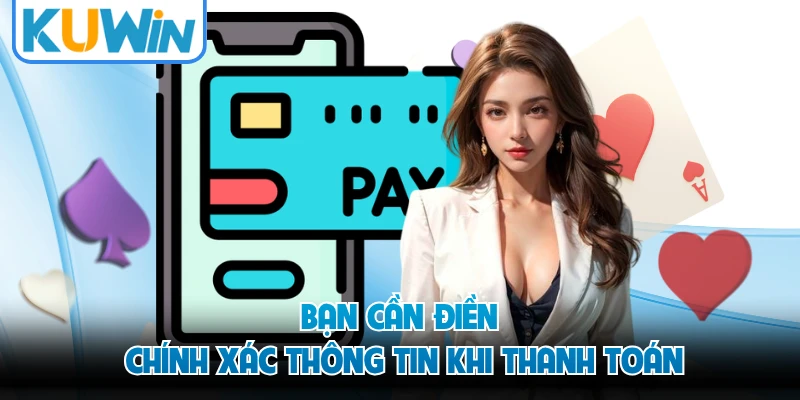 Bạn cần điền chính xác thông tin khi thanh toán
