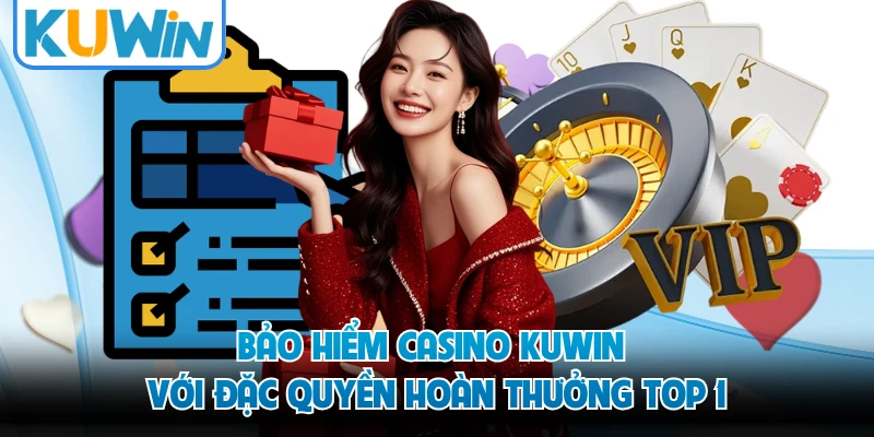 Bảo Hiểm Casino KUWIN Với Đặc Quyền Hoàn Thưởng Top 1