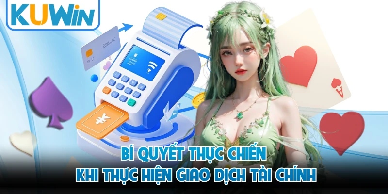 Bí quyết thực chiến khi thực hiện giao dịch tài chính