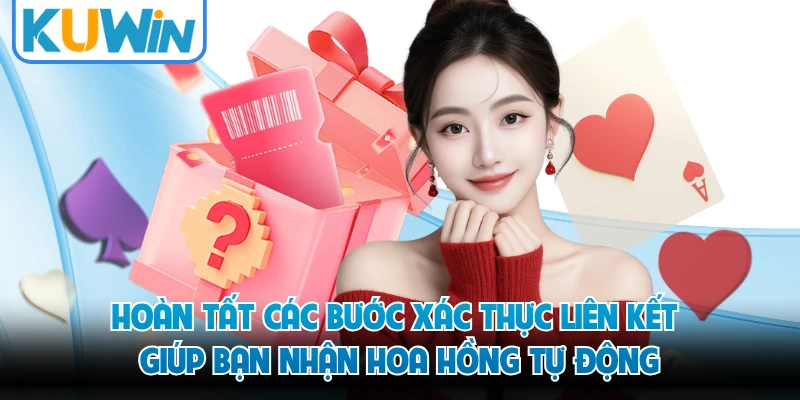 Hoàn tất các bước xác thực liên kết giúp bạn nhận hoa hồng tự động 