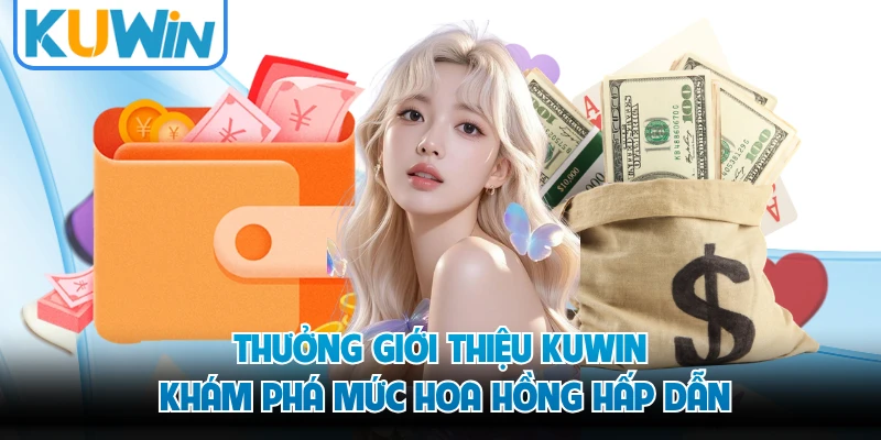 Thưởng Giới Thiệu KUWIN - Khám Phá Mức Hoa Hồng Hấp Dẫn