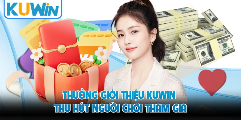 Thưởng giới thiệu KUWIN thu hút người chơi tham gia