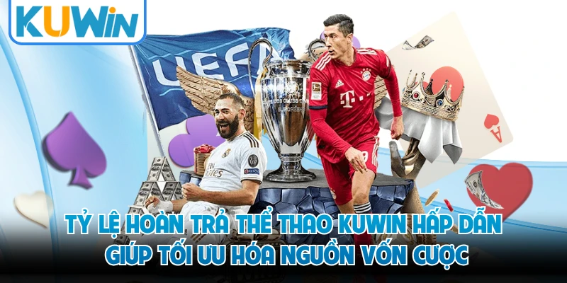 Tỷ lệ hoàn trả thể thao KUWIN hấp dẫn giúp tối ưu hóa nguồn vốn cược